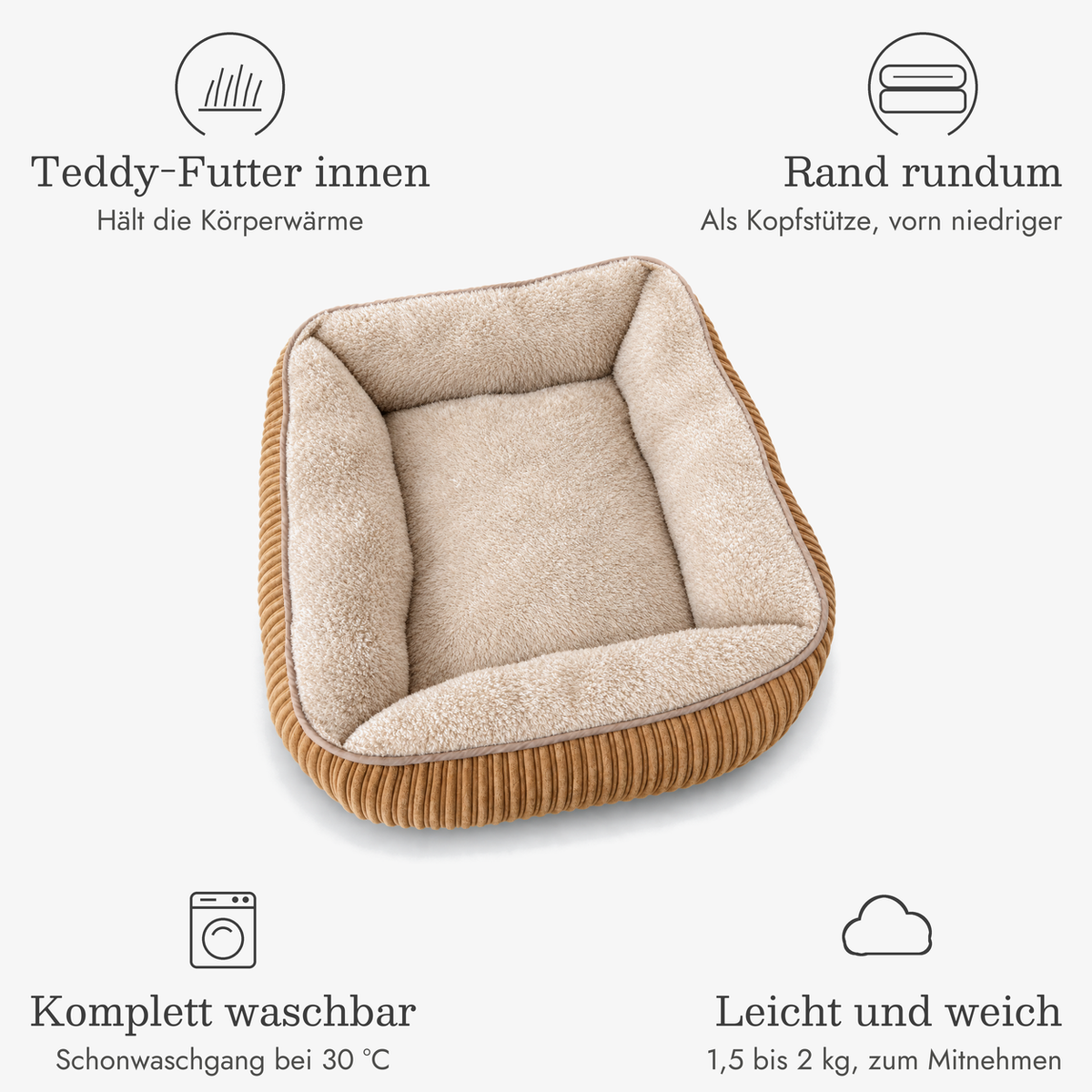 Hundebett Cord Vorteile: Teddy-Futter innen, Rand rundum als Kopfstütze, komplett waschbar bei 30 °C, leicht mit 1,5 bis 2 kg